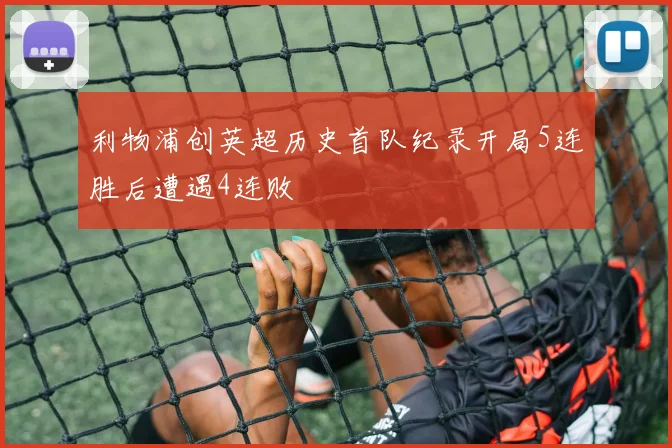 利物浦创英超历史首队纪录开局5连胜后遭遇4连败