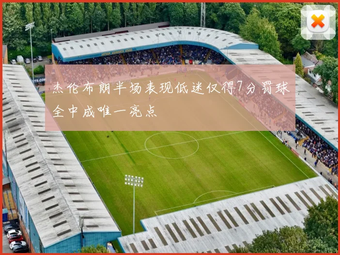 杰伦布朗半场表现低迷仅得7分罚球全中成唯一亮点