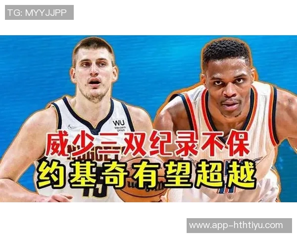 约基奇能否在本赛季超越威少成为历史三双榜第一人 约基奇能否在本赛季超越威少成为历史三双榜第一人